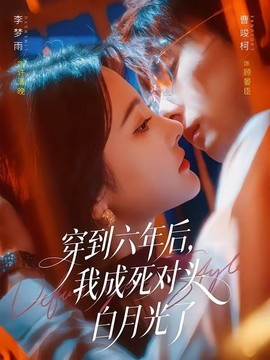 穿到六年後,我成死對頭白月光了海報